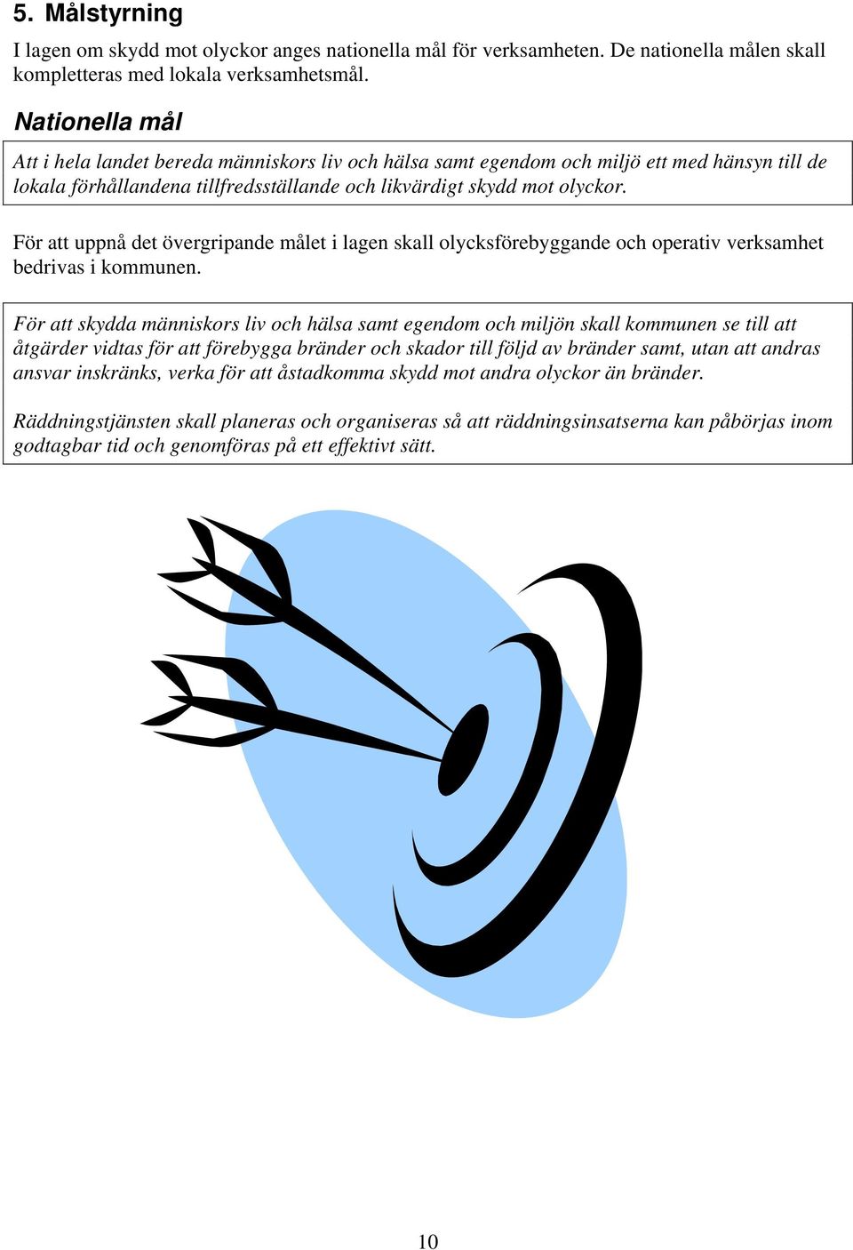 För att uppnå det övergripande målet i lagen skall olycksförebyggande och operativ verksamhet bedrivas i kommunen.