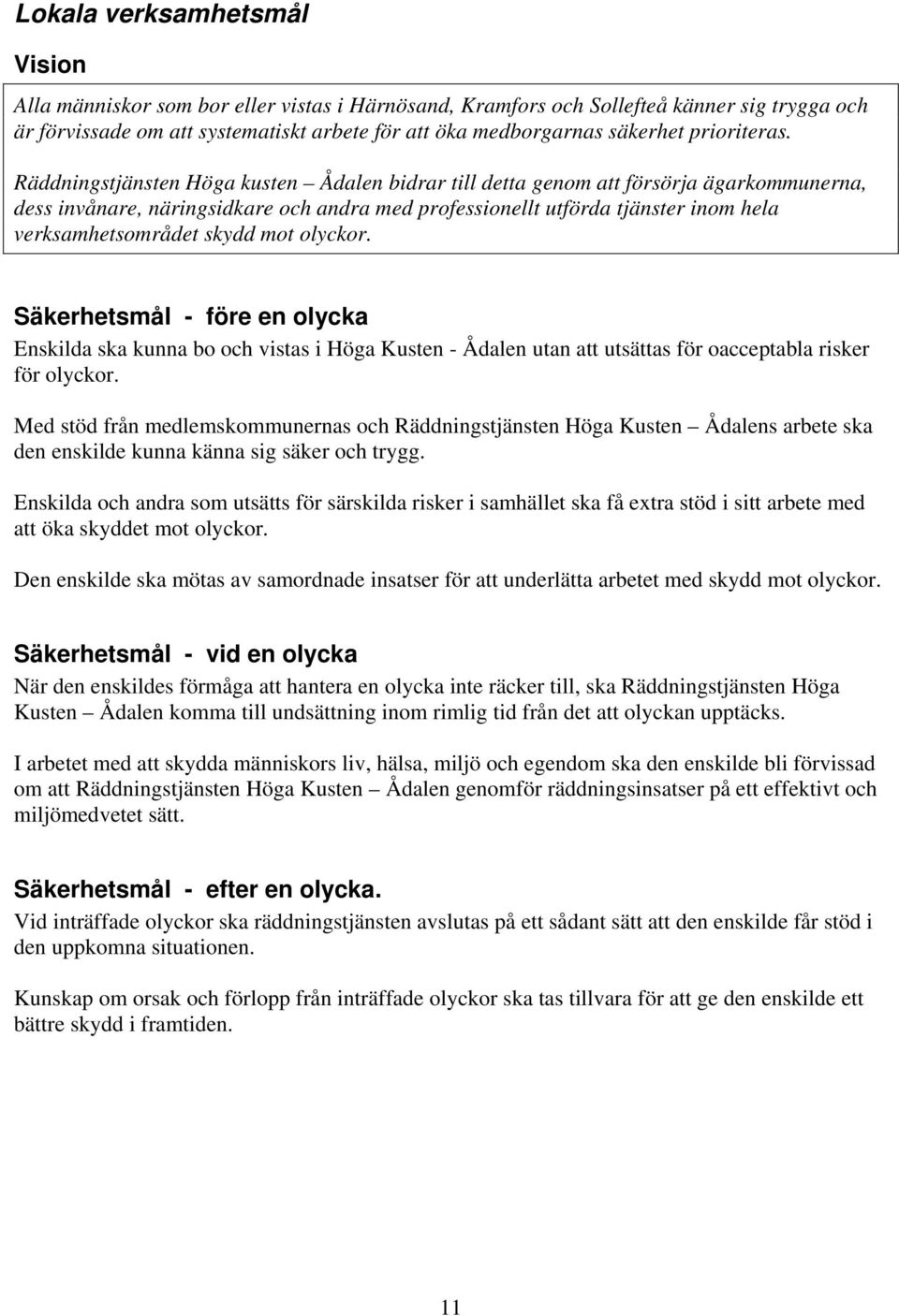 Räddningstjänsten Höga kusten Ådalen bidrar till detta genom att försörja ägarkommunerna, dess invånare, näringsidkare och andra med professionellt utförda tjänster inom hela verksamhetsområdet skydd