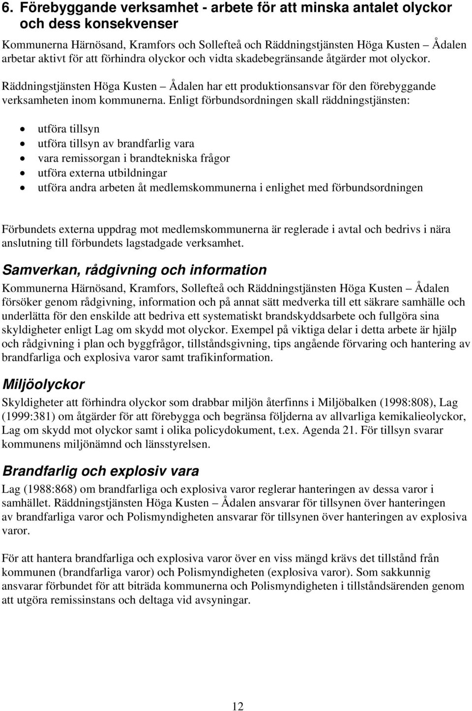 Enligt förbundsordningen skall räddningstjänsten: utföra tillsyn utföra tillsyn av brandfarlig vara vara remissorgan i brandtekniska frågor utföra externa utbildningar utföra andra arbeten åt