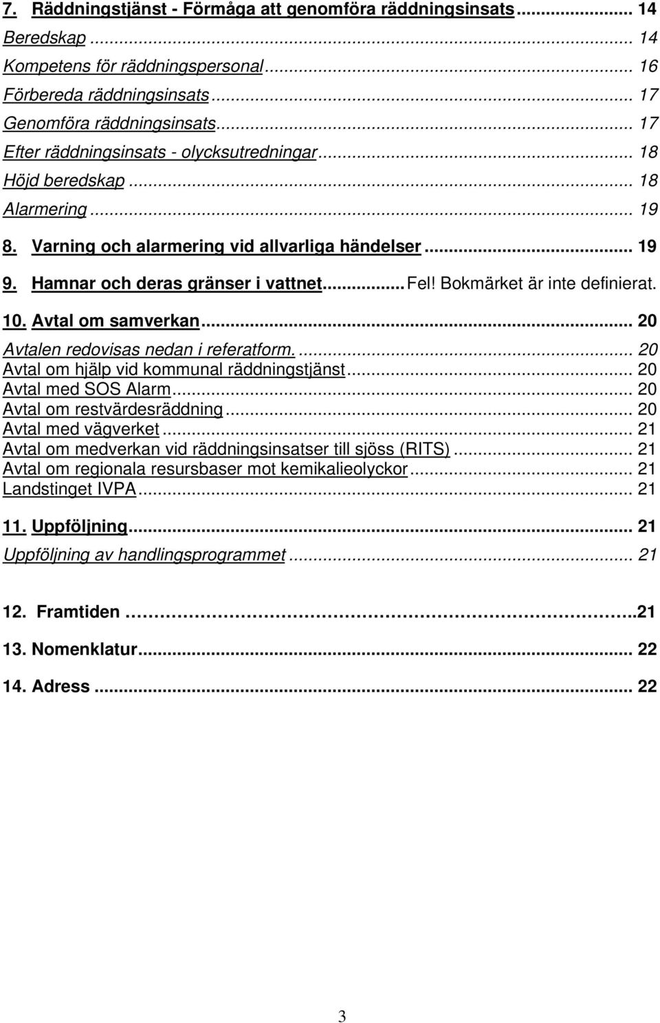 Bokmärket är inte definierat. 10. Avtal om samverkan... 20 Avtalen redovisas nedan i referatform.... 20 Avtal om hjälp vid kommunal räddningstjänst... 20 Avtal med SOS Alarm.