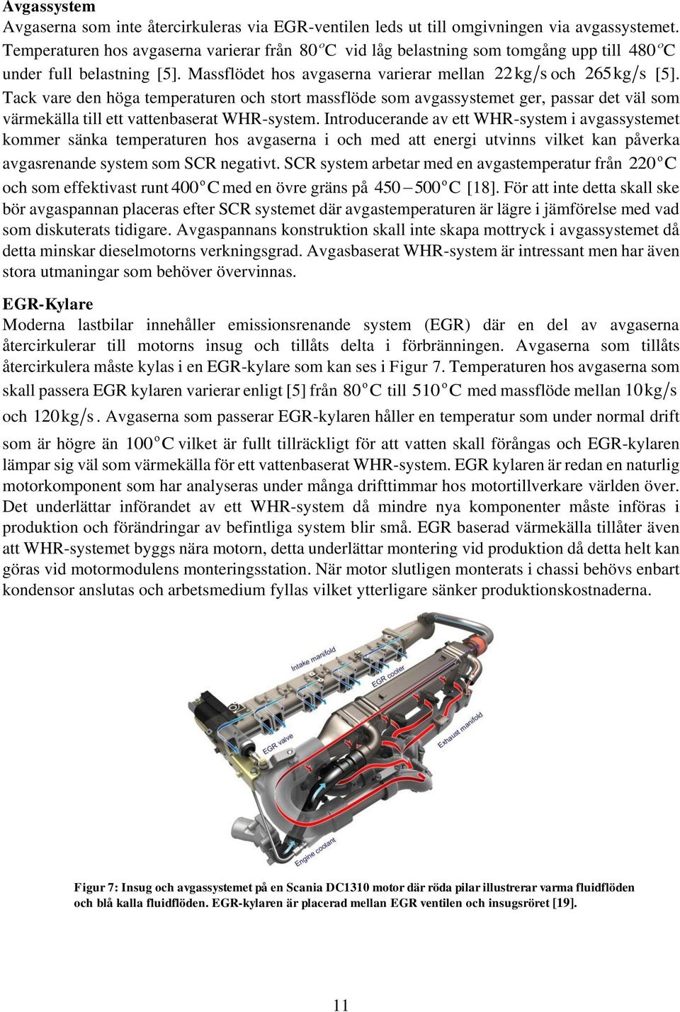 Tack vare den höga temperaturen och stort massflöde som avgassystemet ger, passar det väl som värmekälla till ett vattenbaserat WHR-system.