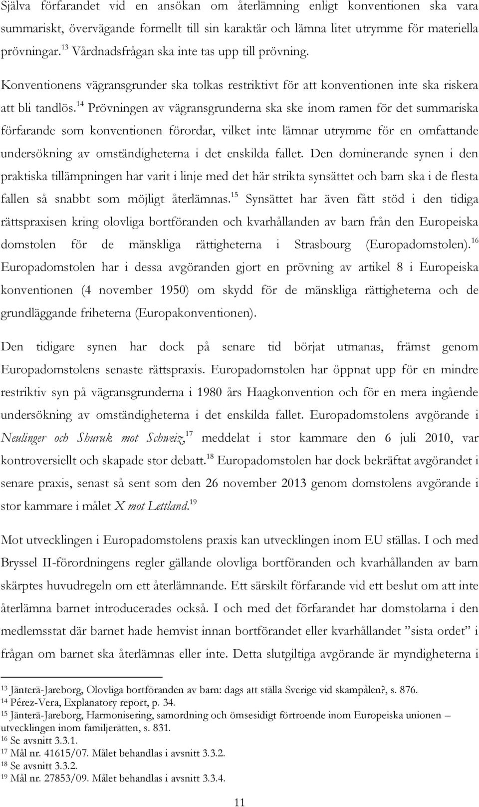 14 Prövningen av vägransgrunderna ska ske inom ramen för det summariska förfarande som konventionen förordar, vilket inte lämnar utrymme för en omfattande undersökning av omständigheterna i det