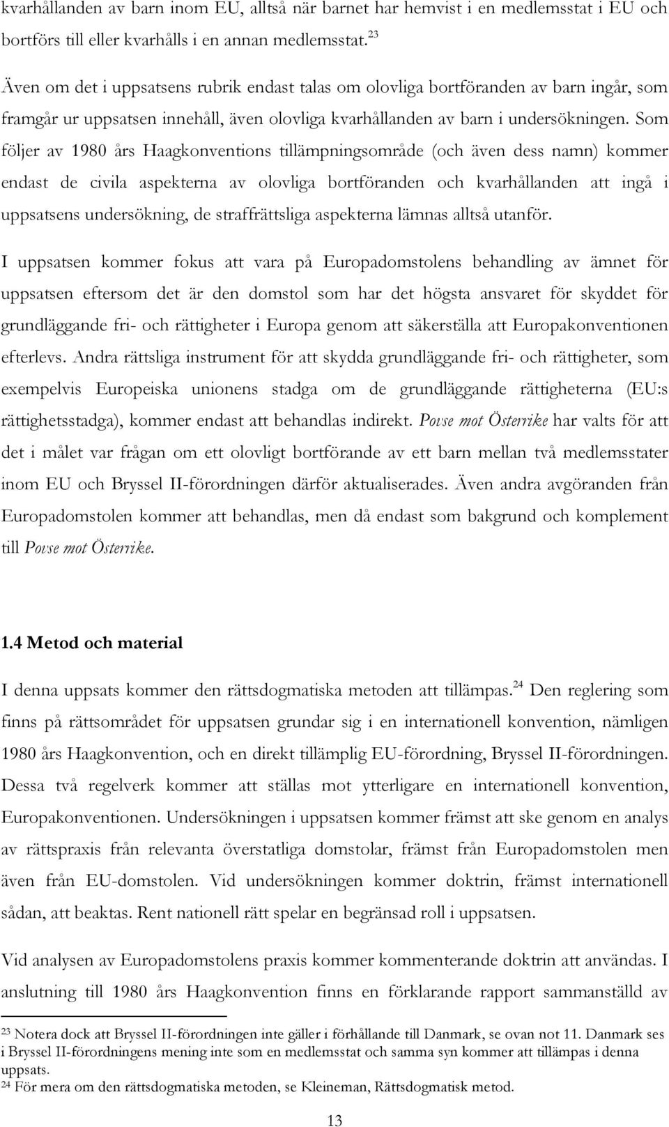 Som följer av 1980 års Haagkonventions tillämpningsområde (och även dess namn) kommer endast de civila aspekterna av olovliga bortföranden och kvarhållanden att ingå i uppsatsens undersökning, de