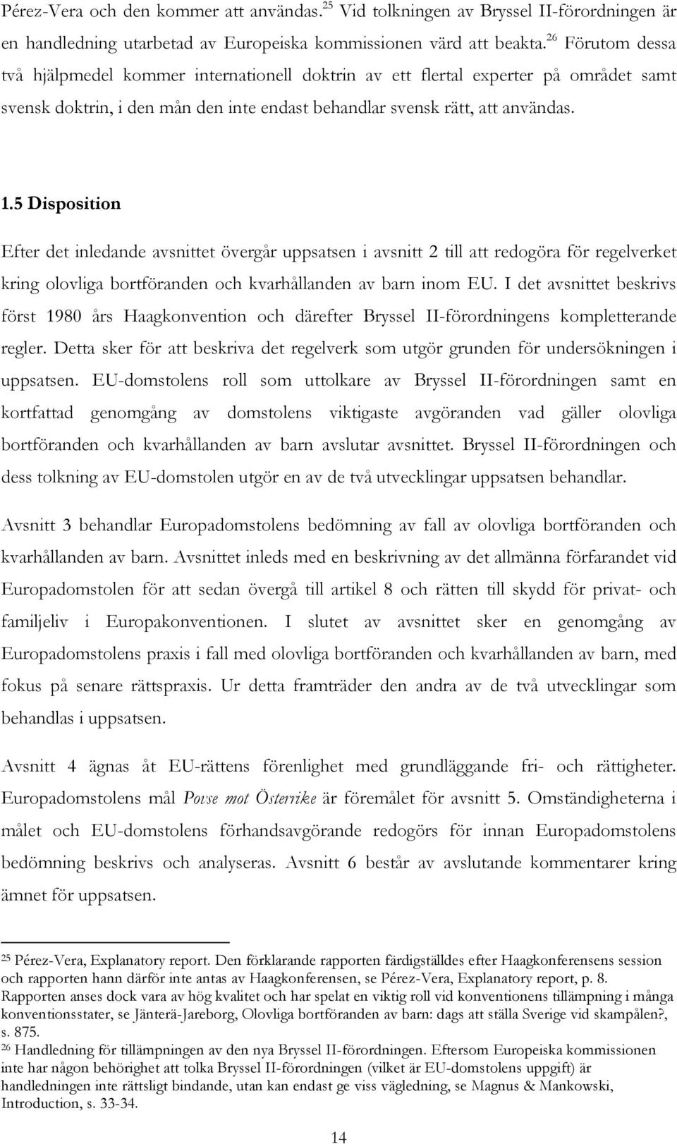 5 Disposition Efter det inledande avsnittet övergår uppsatsen i avsnitt 2 till att redogöra för regelverket kring olovliga bortföranden och kvarhållanden av barn inom EU.