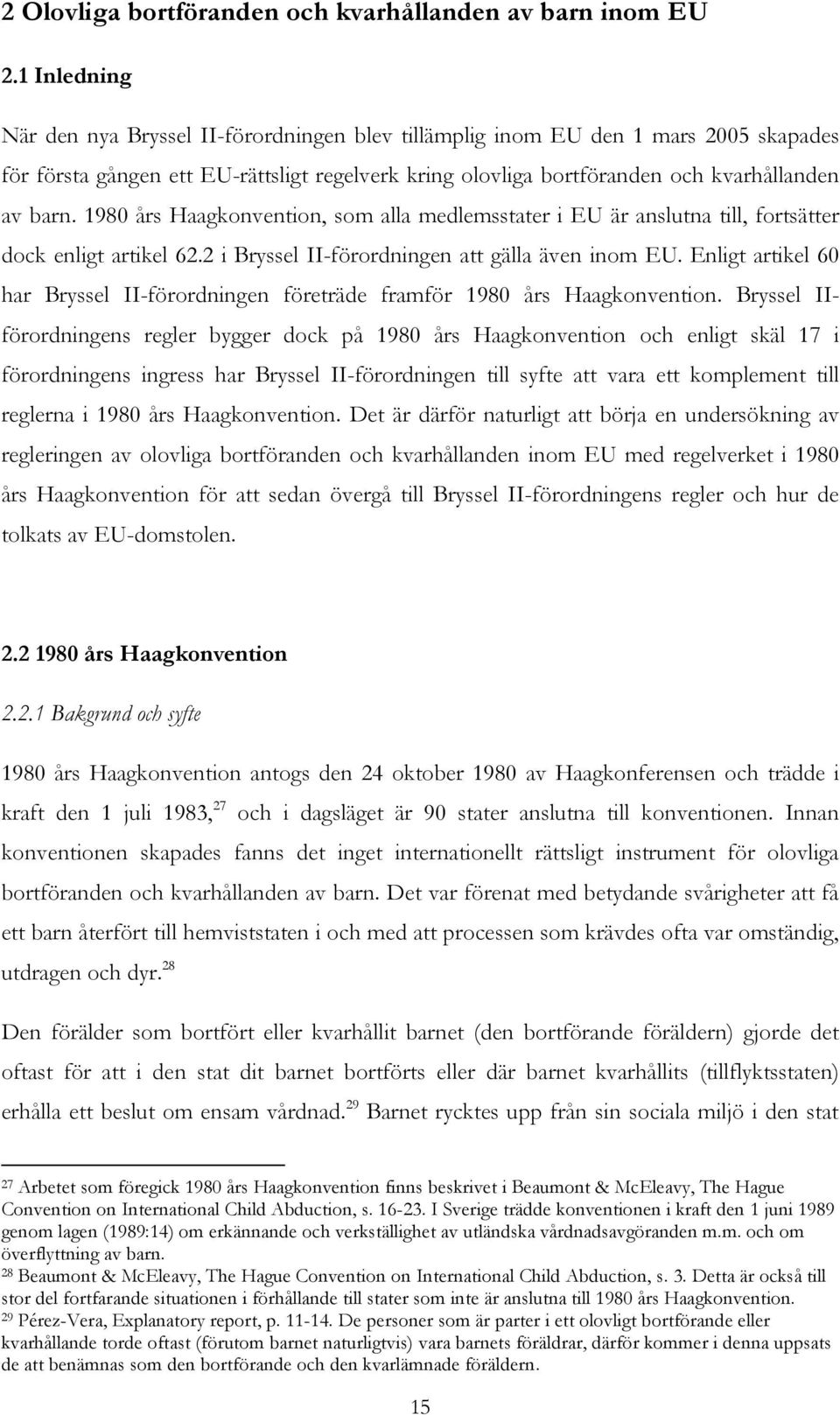 1980 års Haagkonvention, som alla medlemsstater i EU är anslutna till, fortsätter dock enligt artikel 62.2 i Bryssel II-förordningen att gälla även inom EU.