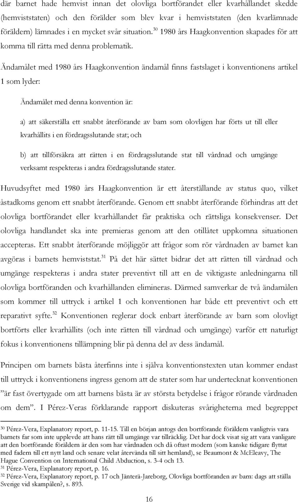 Ändamålet med 1980 års Haagkonvention ändamål finns fastslaget i konventionens artikel 1 som lyder: Ändamålet med denna konvention är: a) att säkerställa ett snabbt återförande av barn som olovligen