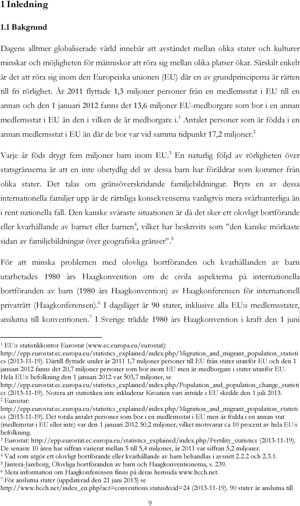 År 2011 flyttade 1,3 miljoner personer från en medlemsstat i EU till en annan och den 1 januari 2012 fanns det 13,6 miljoner EU-medborgare som bor i en annan medlemsstat i EU än den i vilken de är