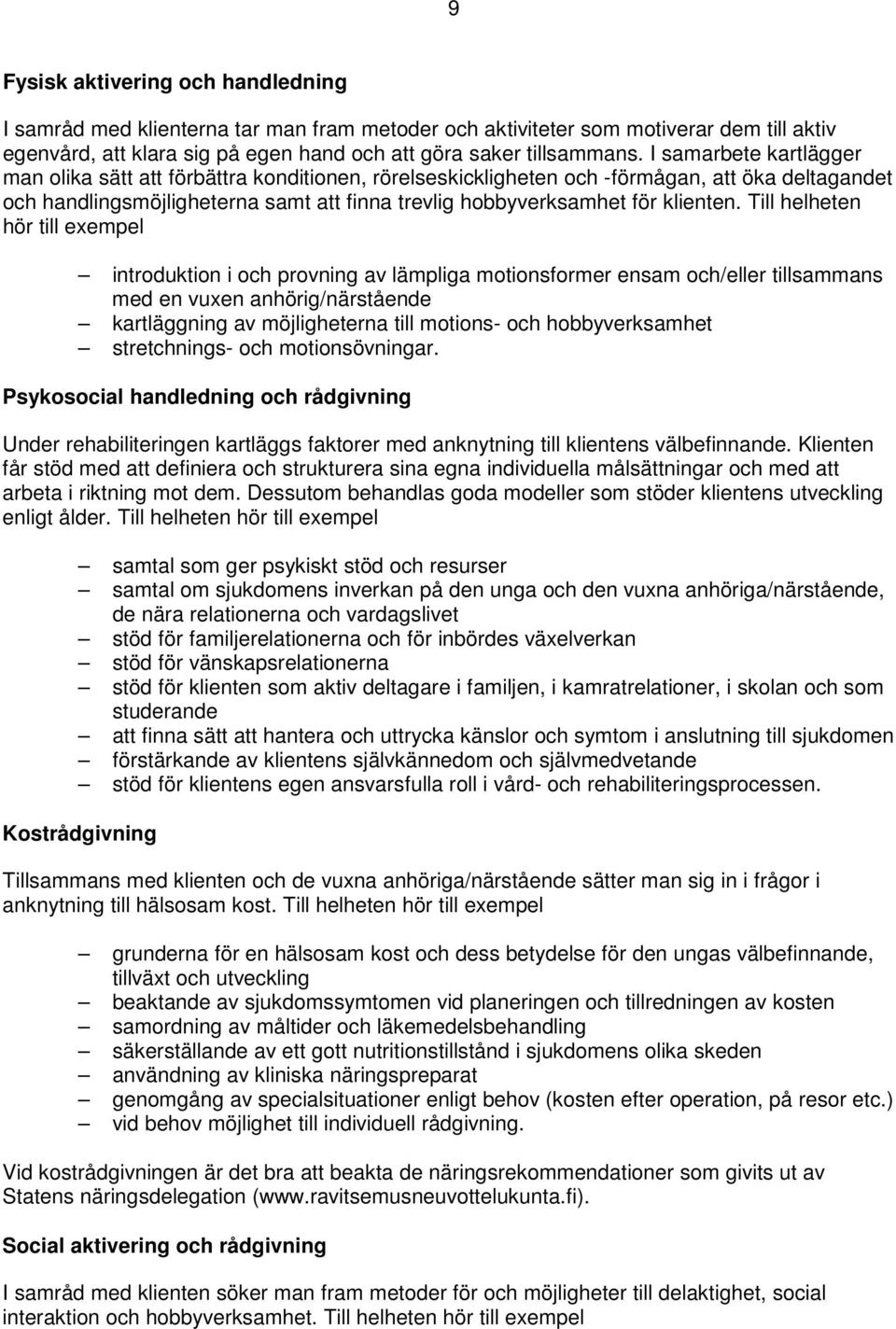 Till helheten hör till exempel introduktion i och provning av lämpliga motionsformer ensam och/eller tillsammans med en vuxen anhörig/närstående kartläggning av möjligheterna till motions- och