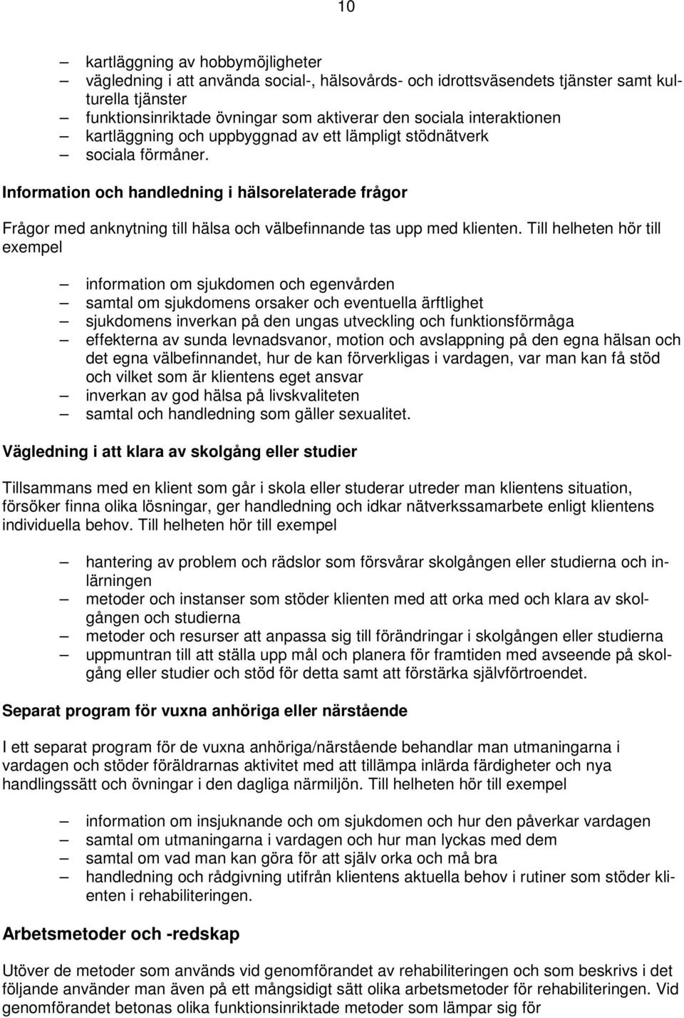 Information och handledning i hälsorelaterade frågor Frågor med anknytning till hälsa och välbefinnande tas upp med klienten.