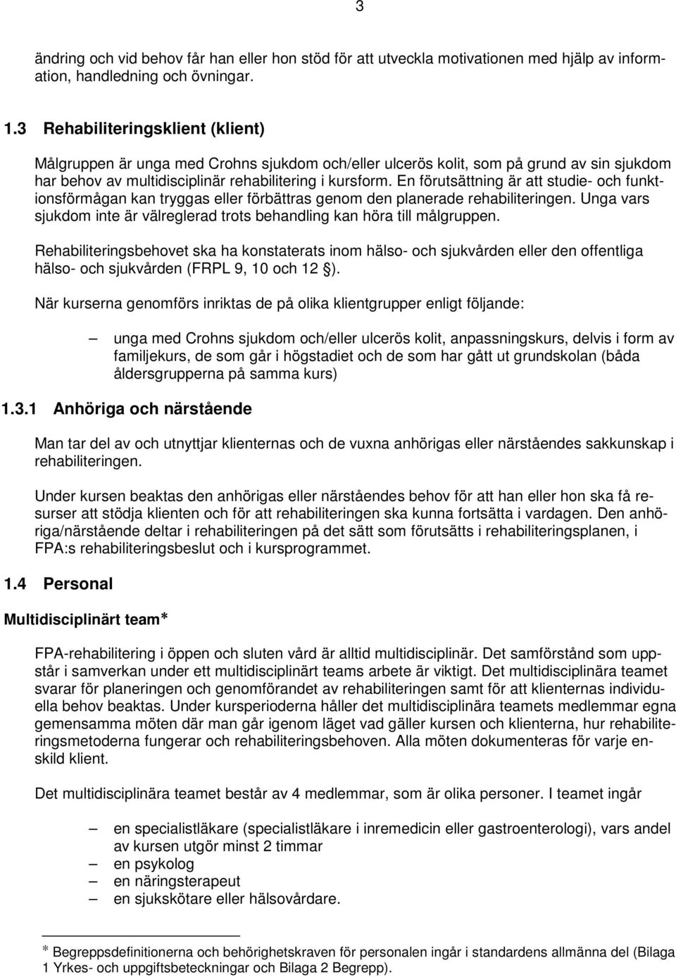 En förutsättning är att studie- och funktionsförmågan kan tryggas eller förbättras genom den planerade rehabiliteringen.