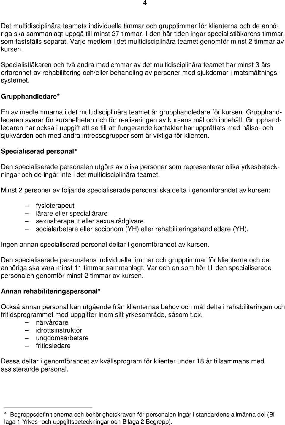 Specialistläkaren och två andra medlemmar av det multidisciplinära teamet har minst 3 års erfarenhet av rehabilitering och/eller behandling av personer med sjukdomar i matsmältningssystemet.