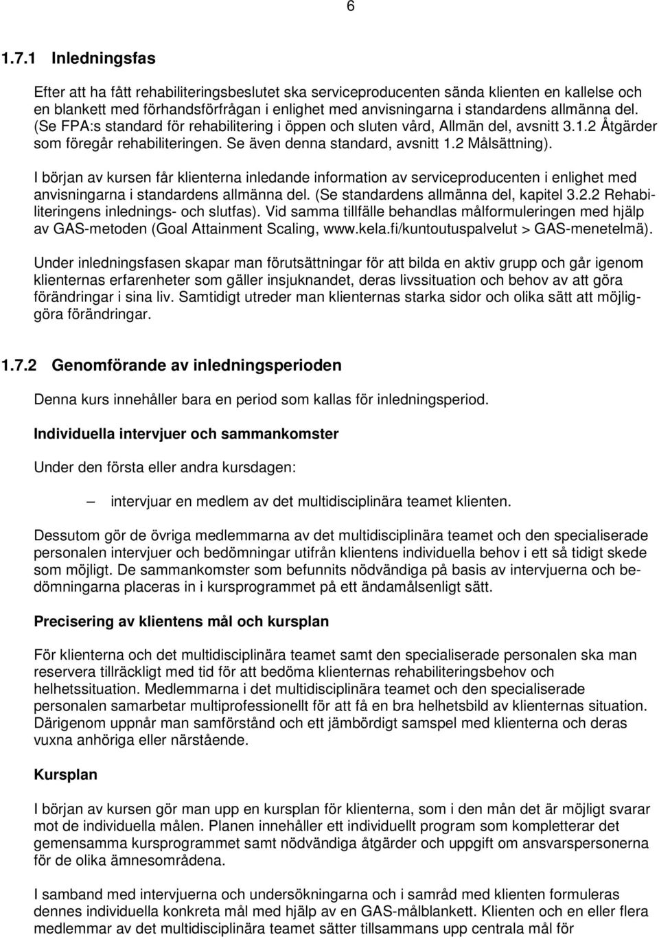 del. (Se FPA:s standard för rehabilitering i öppen och sluten vård, Allmän del, avsnitt 3.1.2 Åtgärder som föregår rehabiliteringen. Se även denna standard, avsnitt 1.2 Målsättning).