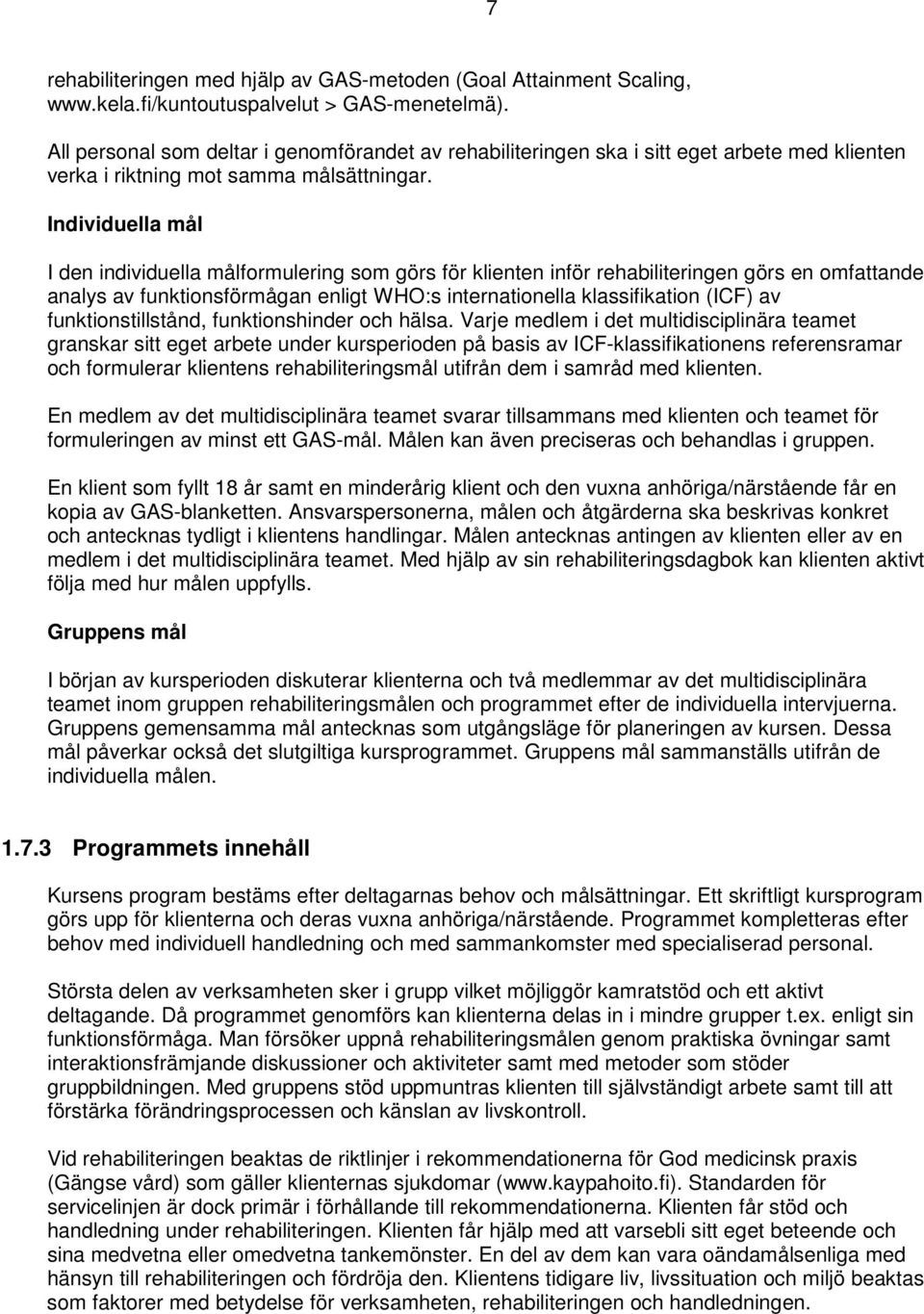 Individuella mål I den individuella målformulering som görs för klienten inför rehabiliteringen görs en omfattande analys av funktionsförmågan enligt WHO:s internationella klassifikation (ICF) av