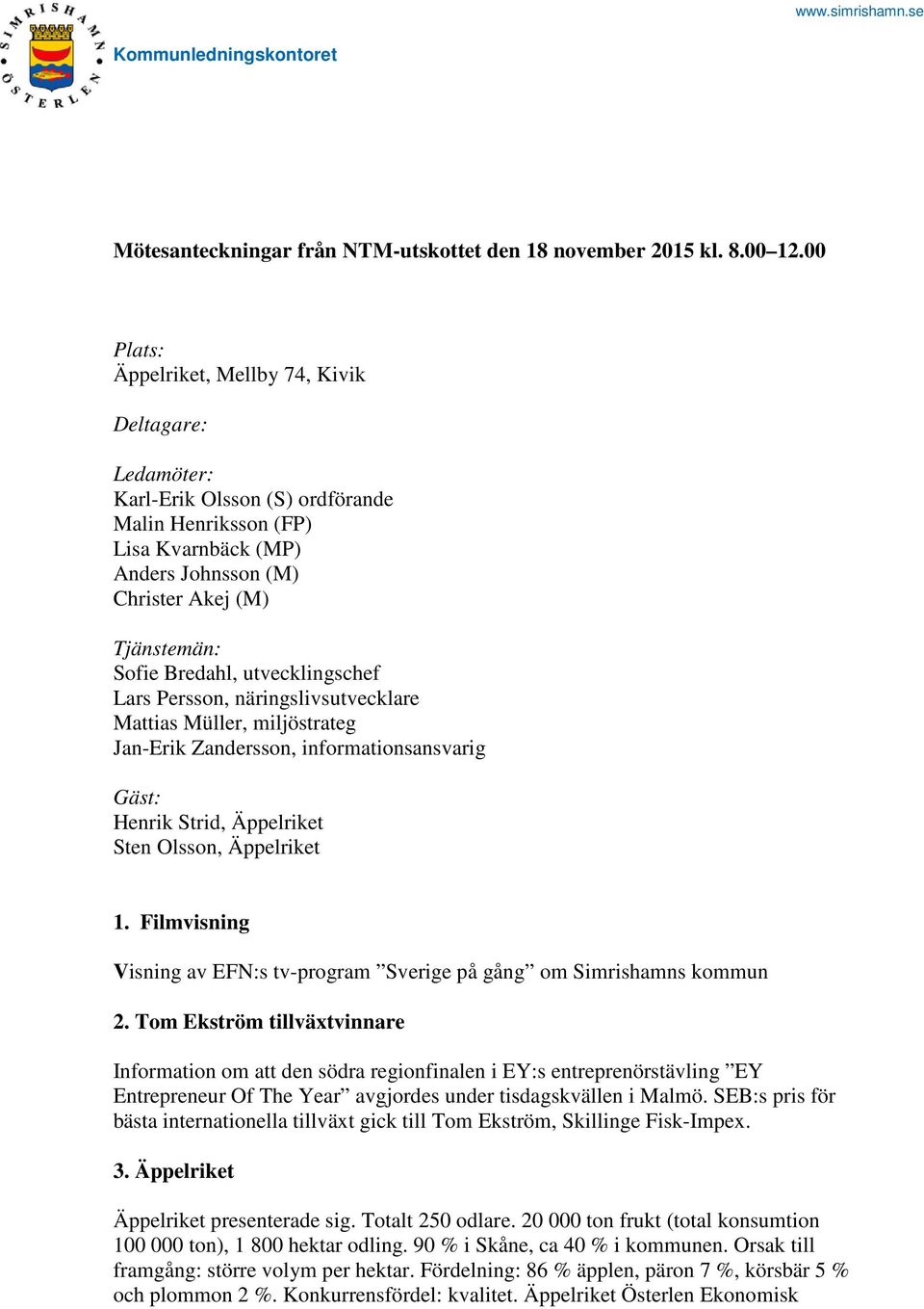 utvecklingschef Lars Persson, näringslivsutvecklare Mattias Müller, miljöstrateg Jan-Erik Zandersson, informationsansvarig Gäst: Henrik Strid, Äppelriket Sten Olsson, Äppelriket 1.