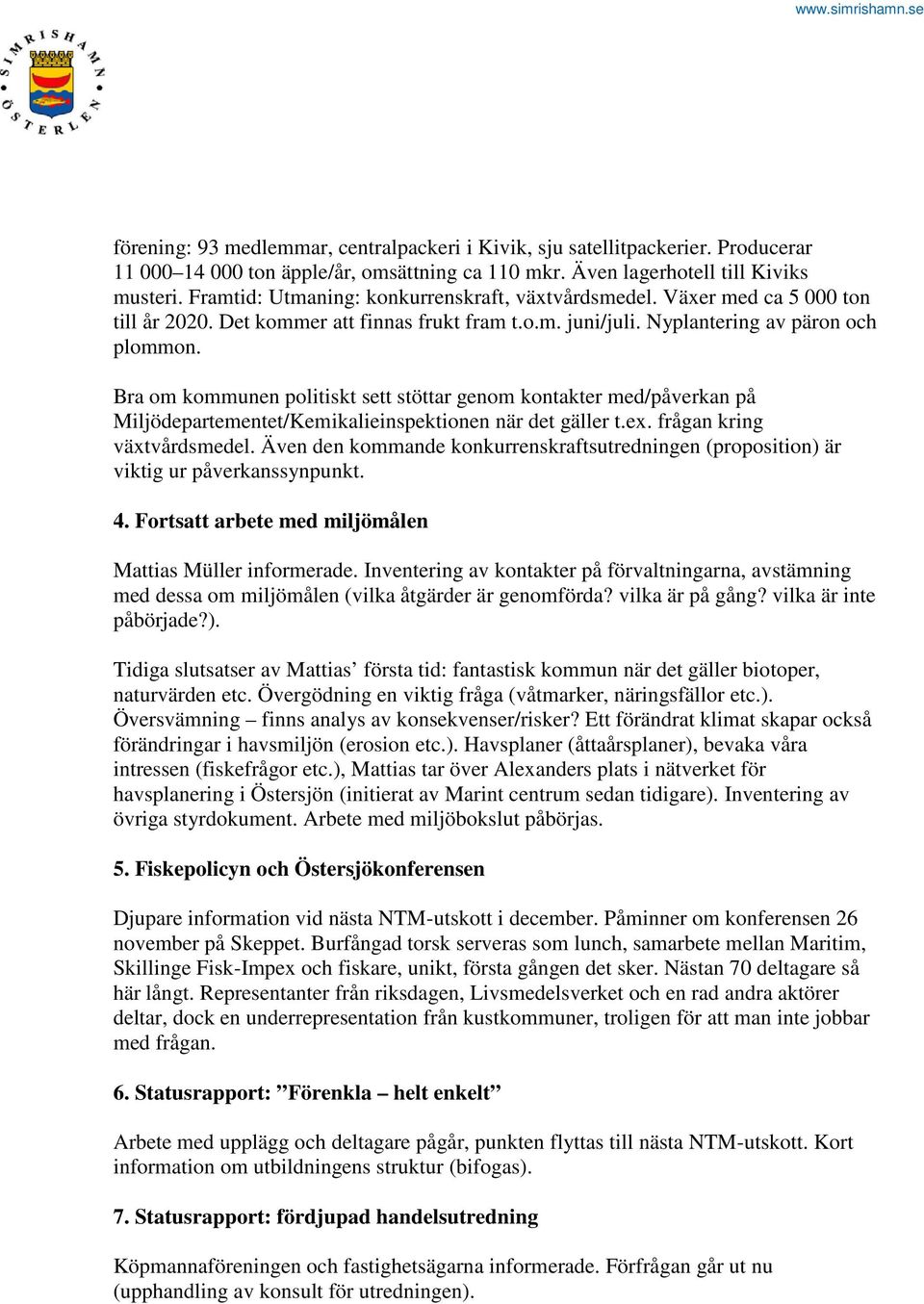 Bra om kommunen politiskt sett stöttar genom kontakter med/påverkan på Miljödepartementet/Kemikalieinspektionen när det gäller t.ex. frågan kring växtvårdsmedel.