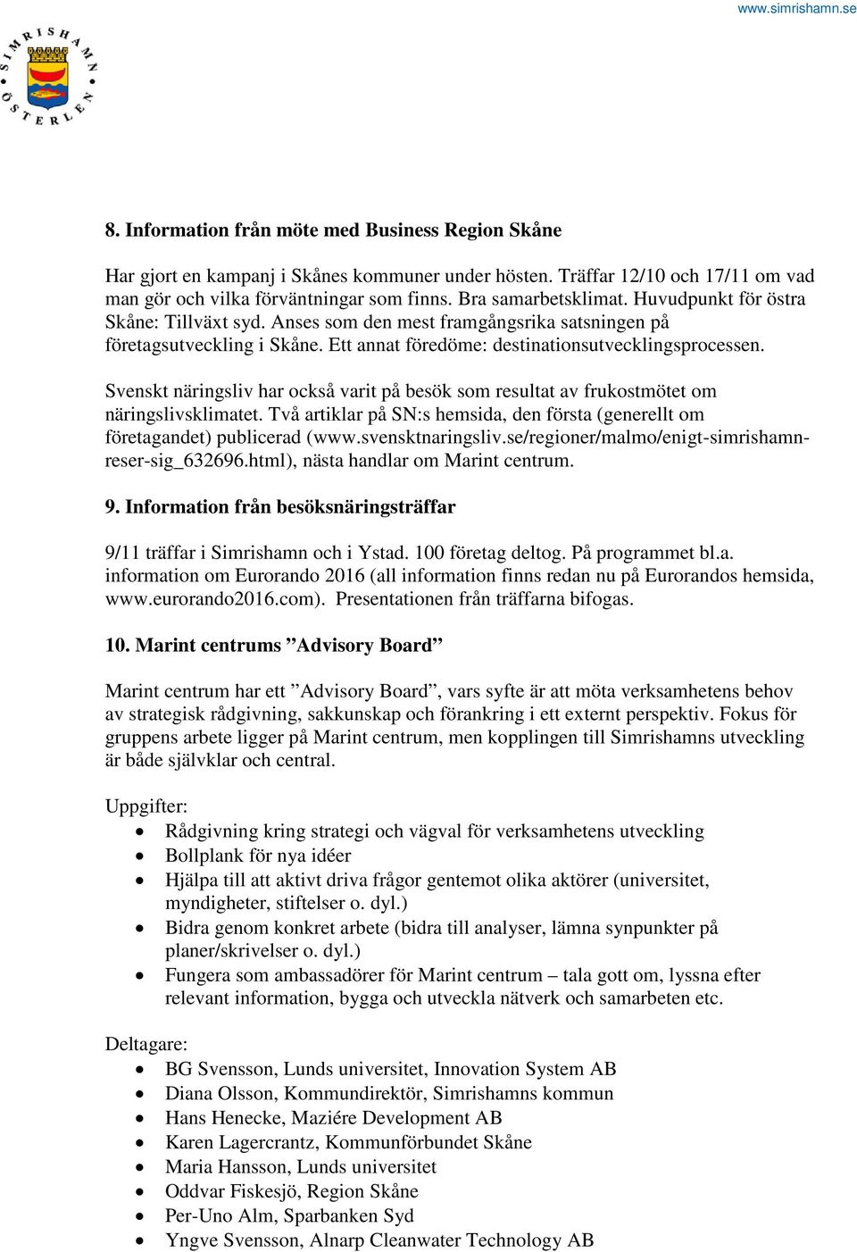 Svenskt näringsliv har också varit på besök som resultat av frukostmötet om näringslivsklimatet. Två artiklar på SN:s hemsida, den första (generellt om företagandet) publicerad (www.svensktnaringsliv.