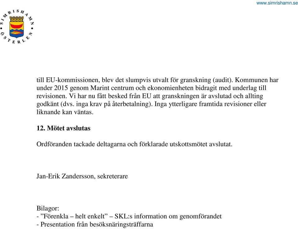 Vi har nu fått besked från EU att granskningen är avslutad och allting godkänt (dvs. inga krav på återbetalning).