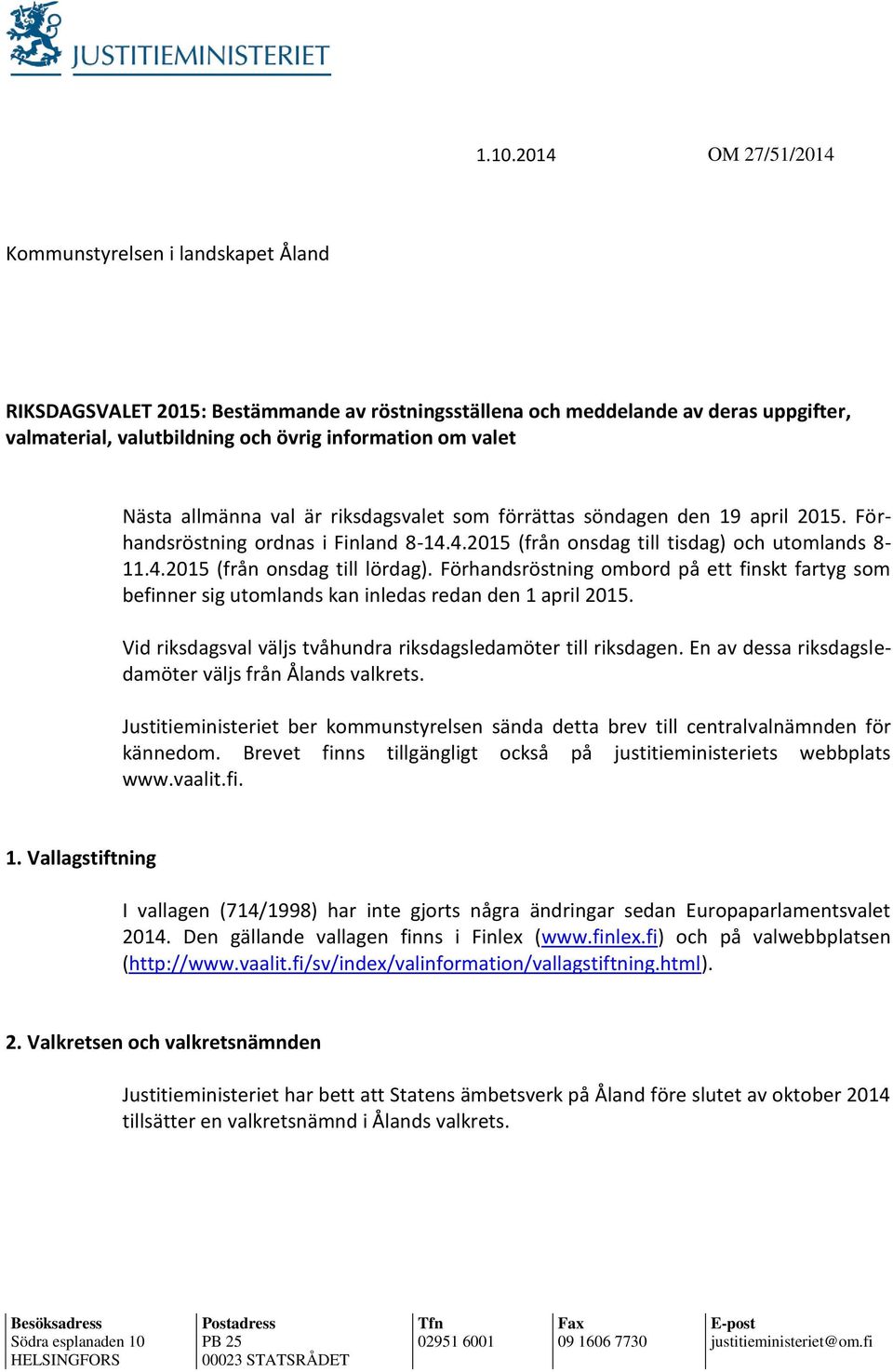 Förhandsröstning ombord på ett finskt fartyg som befinner sig utomlands kan inledas redan den 1 april 2015. Vid riksdagsval väljs tvåhundra riksdagsledamöter till riksdagen.