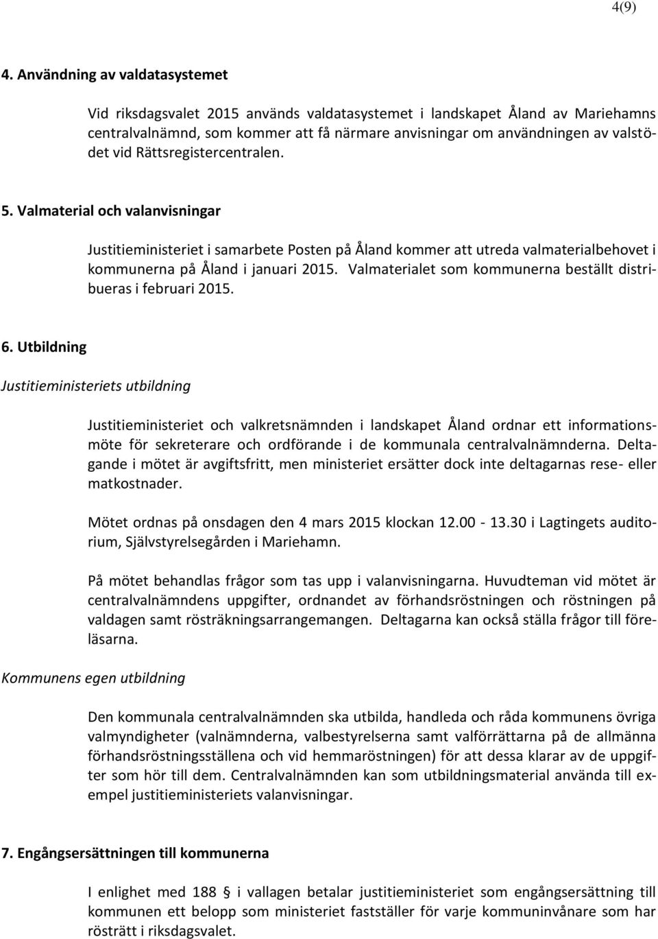 Rättsregistercentralen. 5. Valmaterial och valanvisningar Justitieministeriet i samarbete Posten på Åland kommer att utreda valmaterialbehovet i kommunerna på Åland i januari 2015.