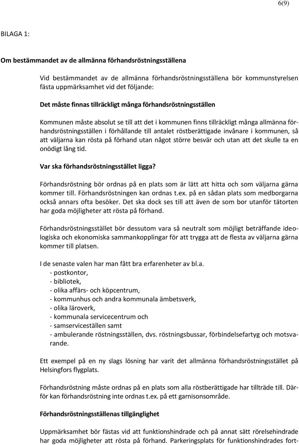 röstberättigade invånare i kommunen, så att väljarna kan rösta på förhand utan något större besvär och utan att det skulle ta en onödigt lång tid. Var ska förhandsröstningsstället ligga?