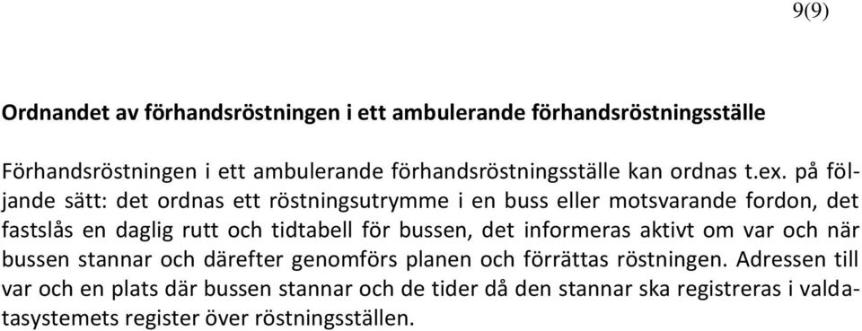 på följande sätt: det ordnas ett röstningsutrymme i en buss eller motsvarande fordon, det fastslås en daglig rutt och tidtabell för