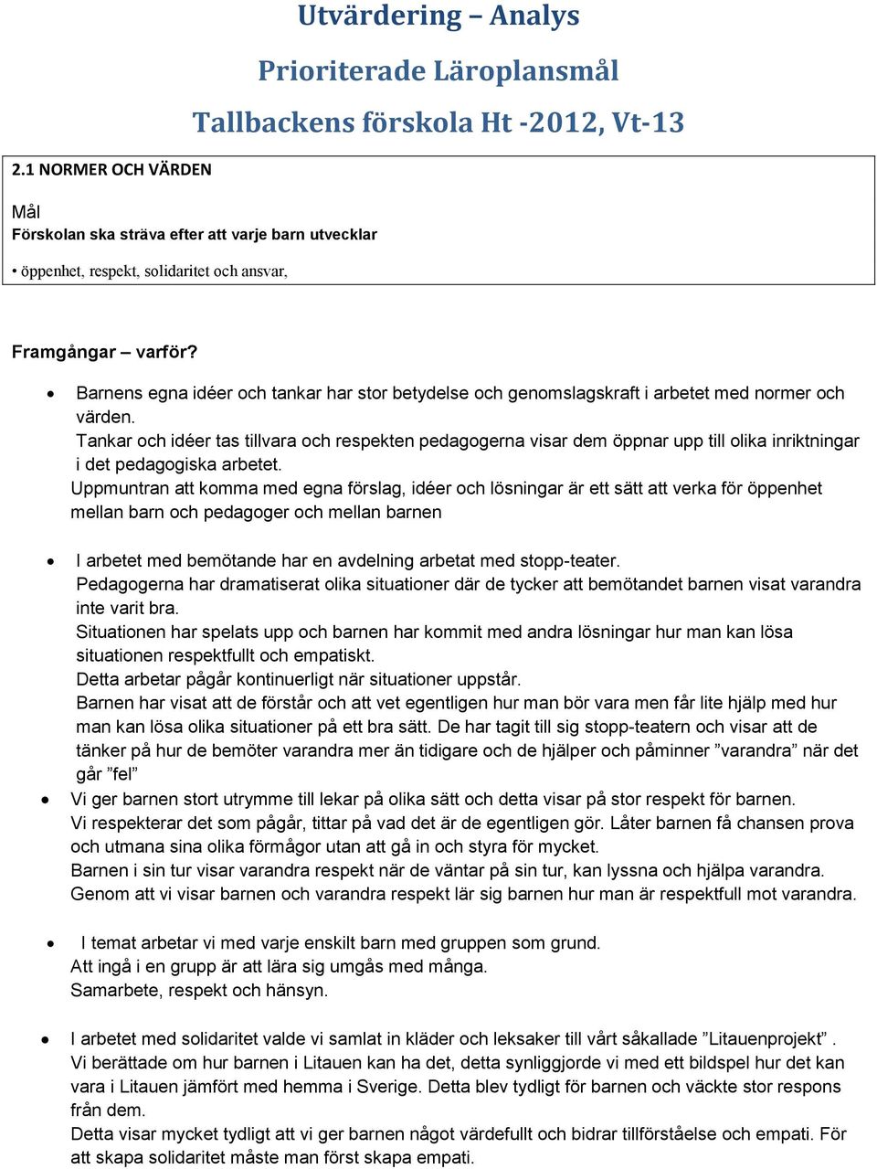 Tankar och idéer tas tillvara och respekten pedagogerna visar dem öppnar upp till olika inriktningar i det pedagogiska arbetet.