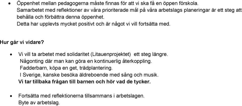 Detta har upplevts mycket positivt och är något vi vill fortsätta med. Hur går vi vidare? Vi vill ta arbetet med solidaritet (Litauenprojektet) ett steg längre.