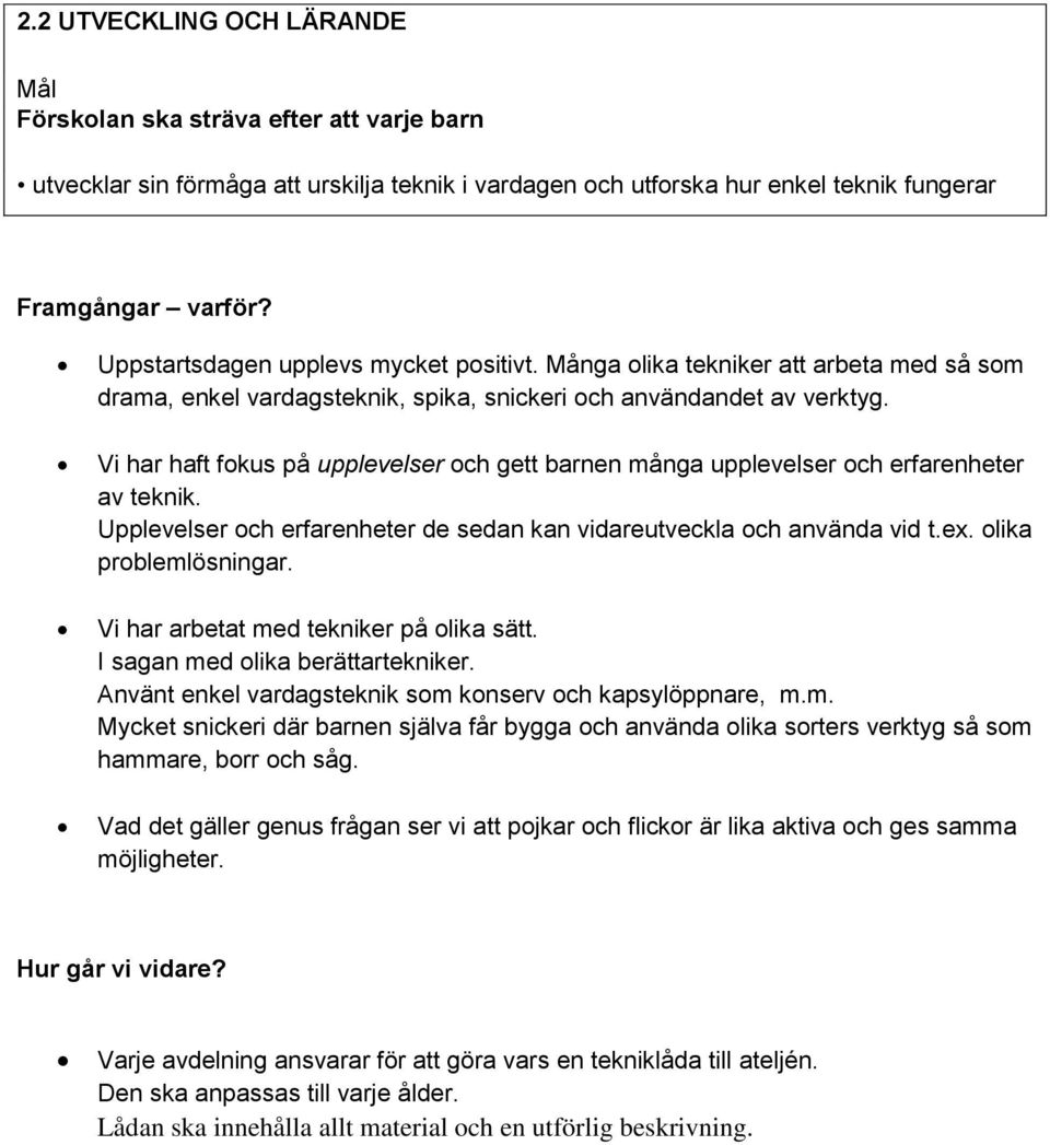 Vi har haft fokus på upplevelser och gett barnen många upplevelser och erfarenheter av teknik. Upplevelser och erfarenheter de sedan kan vidareutveckla och använda vid t.ex. olika problemlösningar.