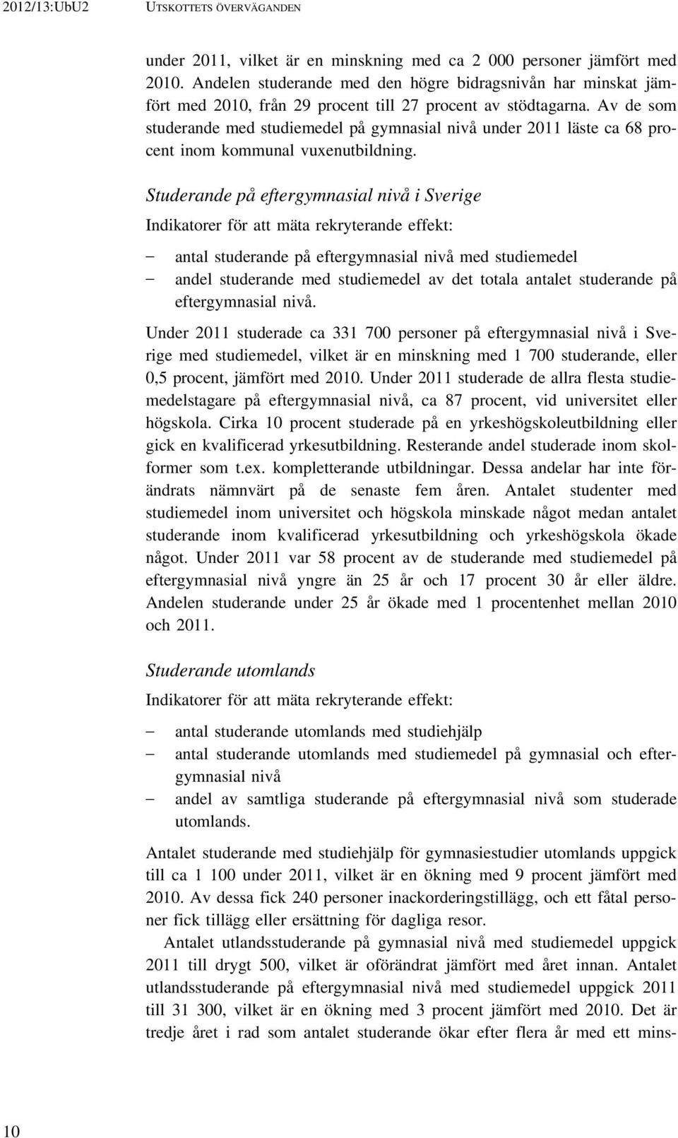 Av de som studerande med studiemedel på gymnasial nivå under 2011 läste ca 68 procent inom kommunal vuxenutbildning.