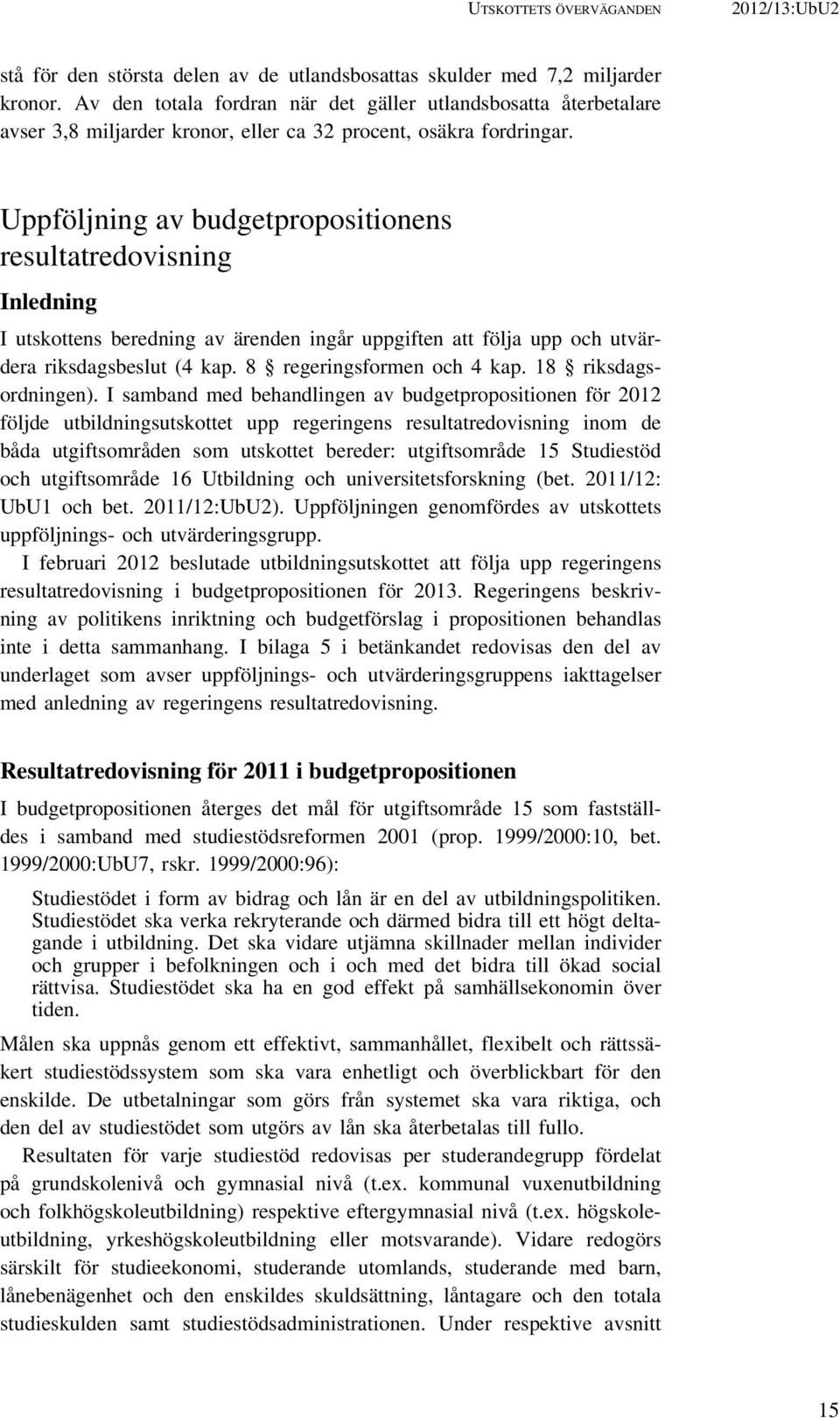 Uppföljning av budgetpropositionens resultatredovisning Inledning I utskottens beredning av ärenden ingår uppgiften att följa upp och utvärdera riksdagsbeslut (4 kap. 8 regeringsformen och 4 kap.