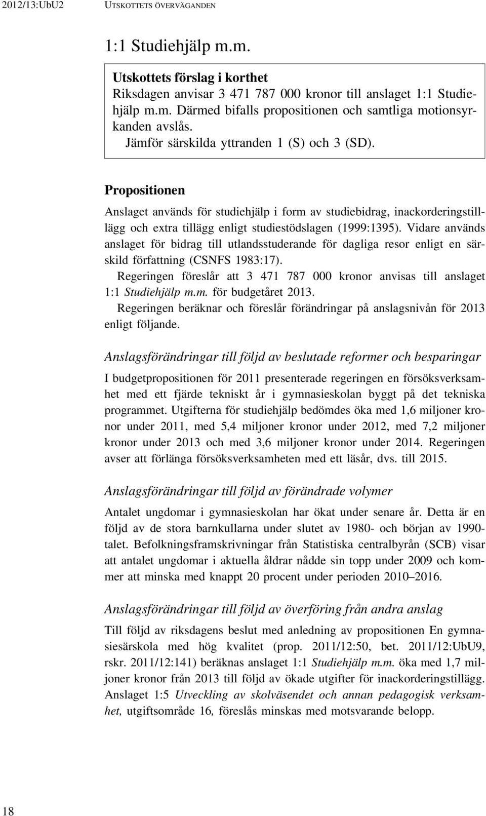 Vidare används anslaget för bidrag till utlandsstuderande för dagliga resor enligt en särskild författning (CSNFS 1983:17).