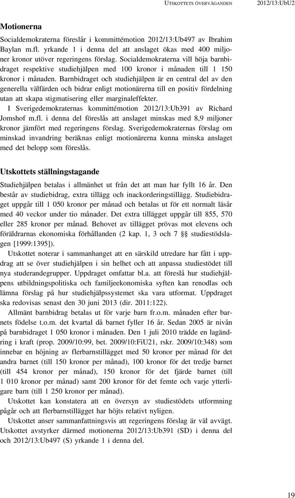 Socialdemokraterna vill höja barnbidraget respektive studiehjälpen med 100 kronor i månaden till 1 150 kronor i månaden.