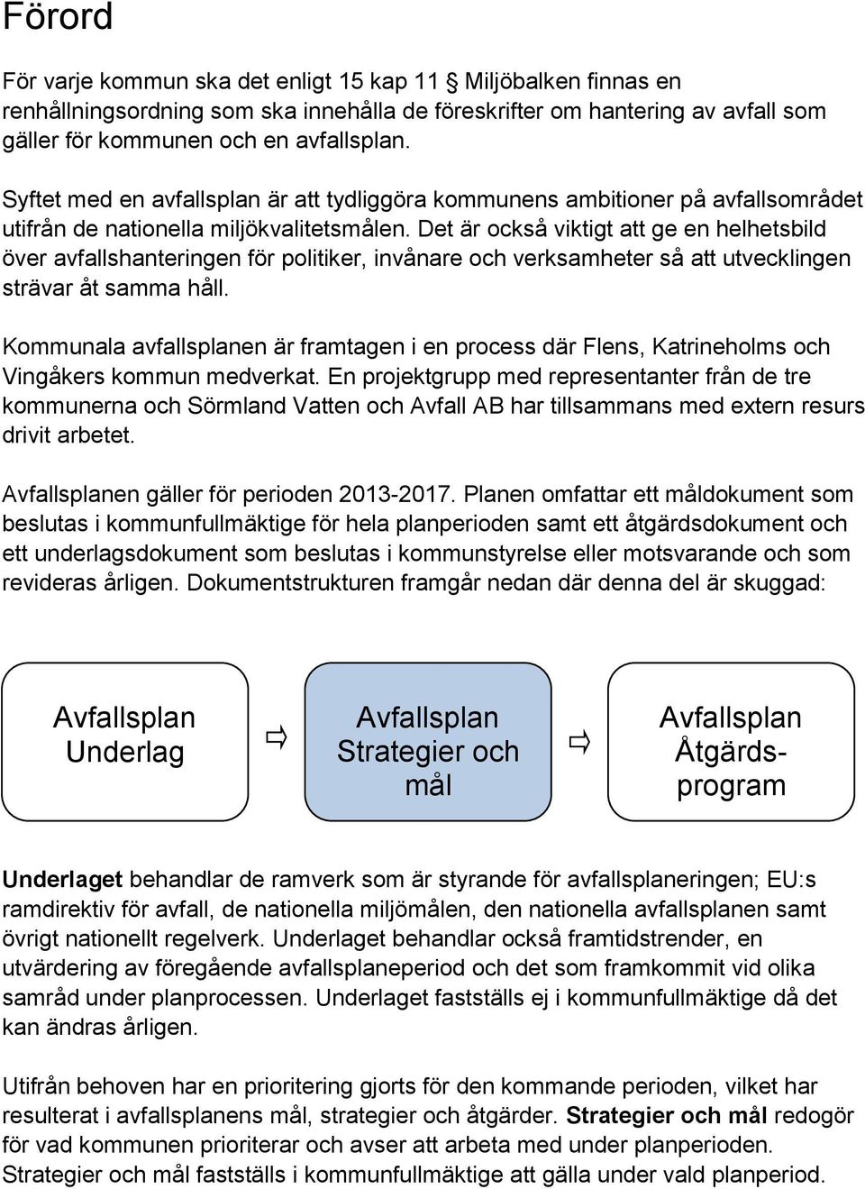 Det är också viktigt att ge en helhetsbild över avfallshanteringen för politiker, invånare och verksamheter så att utvecklingen strävar åt samma håll.