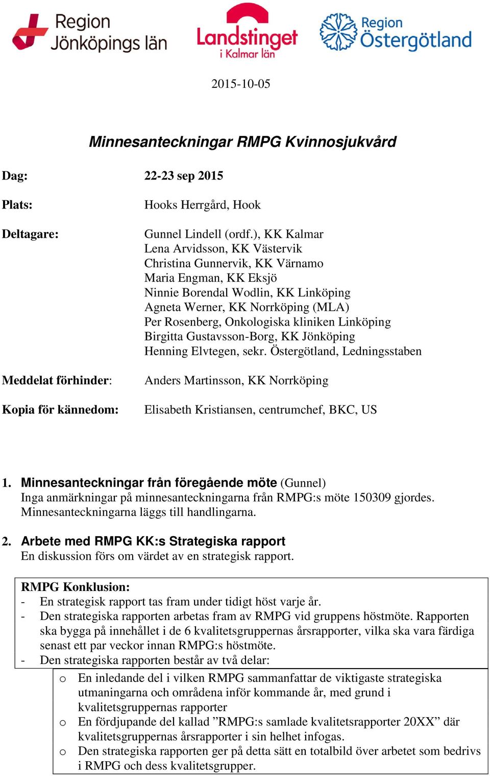 kliniken Linköping Birgitta Gustavsson-Borg, KK Jönköping Henning Elvtegen, sekr. Östergötland, Ledningsstaben Anders Martinsson, KK Norrköping Elisabeth Kristiansen, centrumchef, BKC, US 1.