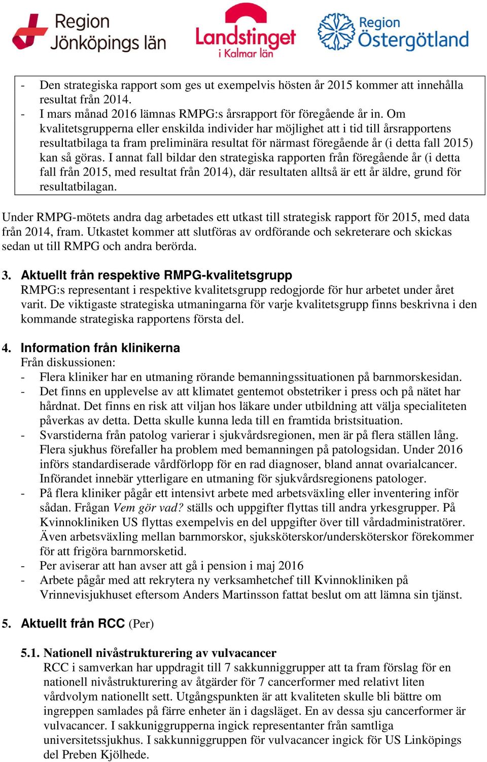 I annat fall bildar den strategiska rapporten från föregående år (i detta fall från 2015, med resultat från 2014), där resultaten alltså är ett år äldre, grund för resultatbilagan.