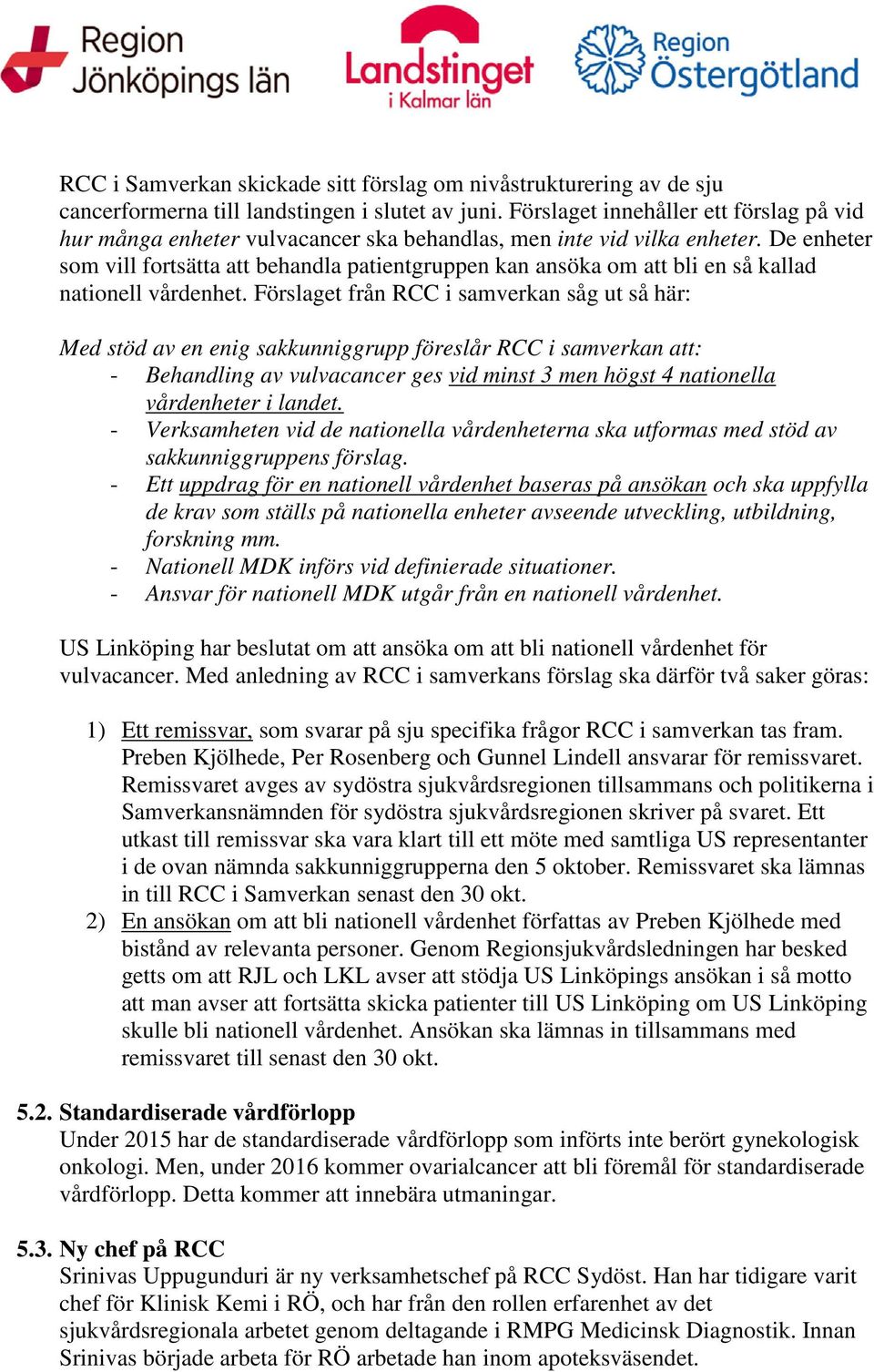 De enheter som vill fortsätta att behandla patientgruppen kan ansöka om att bli en så kallad nationell vårdenhet.