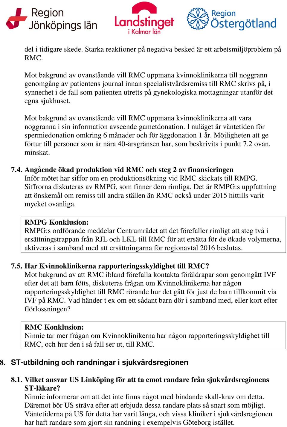 på gynekologiska mottagningar utanför det egna sjukhuset. Mot bakgrund av ovanstående vill RMC uppmana kvinnoklinikerna att vara noggranna i sin information avseende gametdonation.