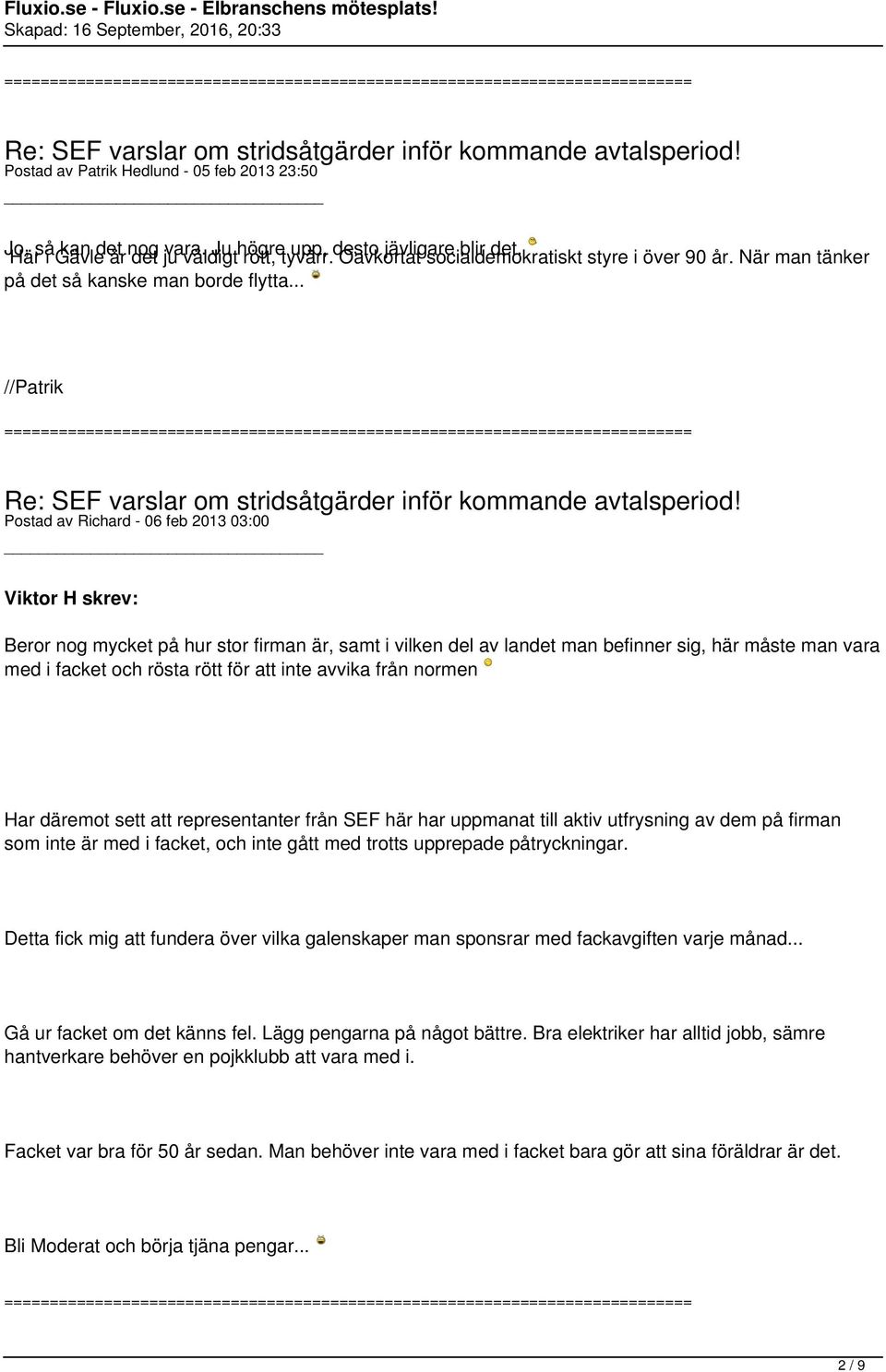 .. Postad av Richard - 06 feb 2013 03:00 Viktor H skrev: Beror nog mycket på hur stor firman är, samt i vilken del av landet man befinner sig, här måste man vara med i facket och rösta rött för att