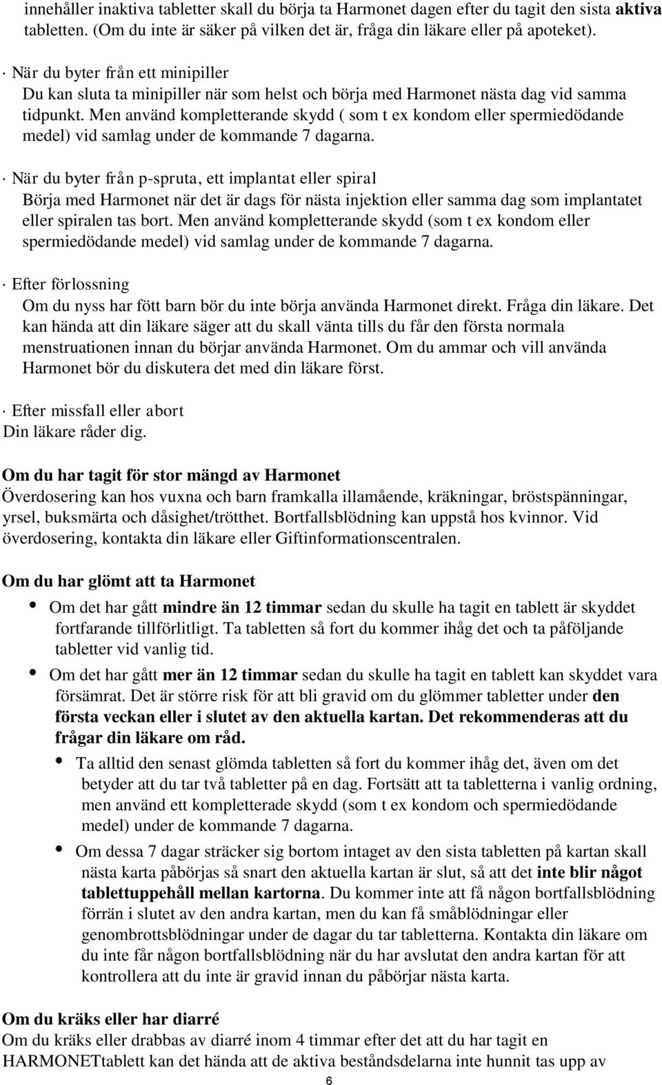 Men använd kompletterande skydd ( som t ex kondom eller spermiedödande medel) vid samlag under de kommande 7 dagarna.