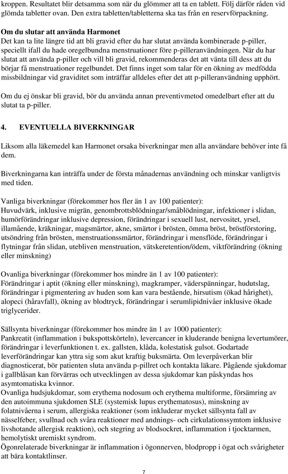 p-pilleranvändningen. När du har slutat att använda p-piller och vill bli gravid, rekommenderas det att vänta till dess att du börjar få menstruationer regelbundet.