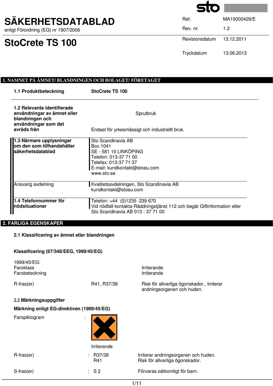 Sto Scandinavia AB Box 1041 SE - 581 10 LINKÖPING Telefon: 013-37 71 00 Telefax: 013-37 71 37 E-mail: kundkontakt@stoeu.com www.sto.se Kvalitetsavdelningen, Sto Scandinavia AB kundkontakt@stoeu.