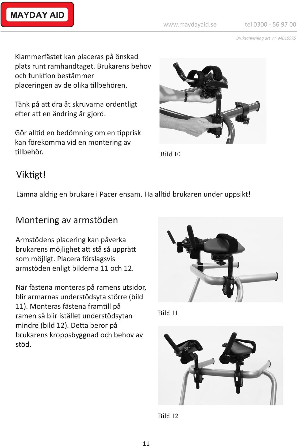 Lämna aldrig en brukare i Pacer ensam. Ha alltid brukaren under uppsikt! Montering av armstöden Armstödens placering kan påverka brukarens möjlighet att stå så upprätt som möjligt.