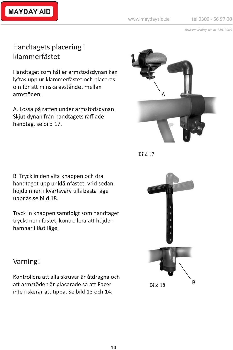 Tryck in den vita knappen och dra handtaget upp ur klämfästet, vrid sedan höjdpinnen i kvartsvarv tills bästa läge uppnås,se bild 18.