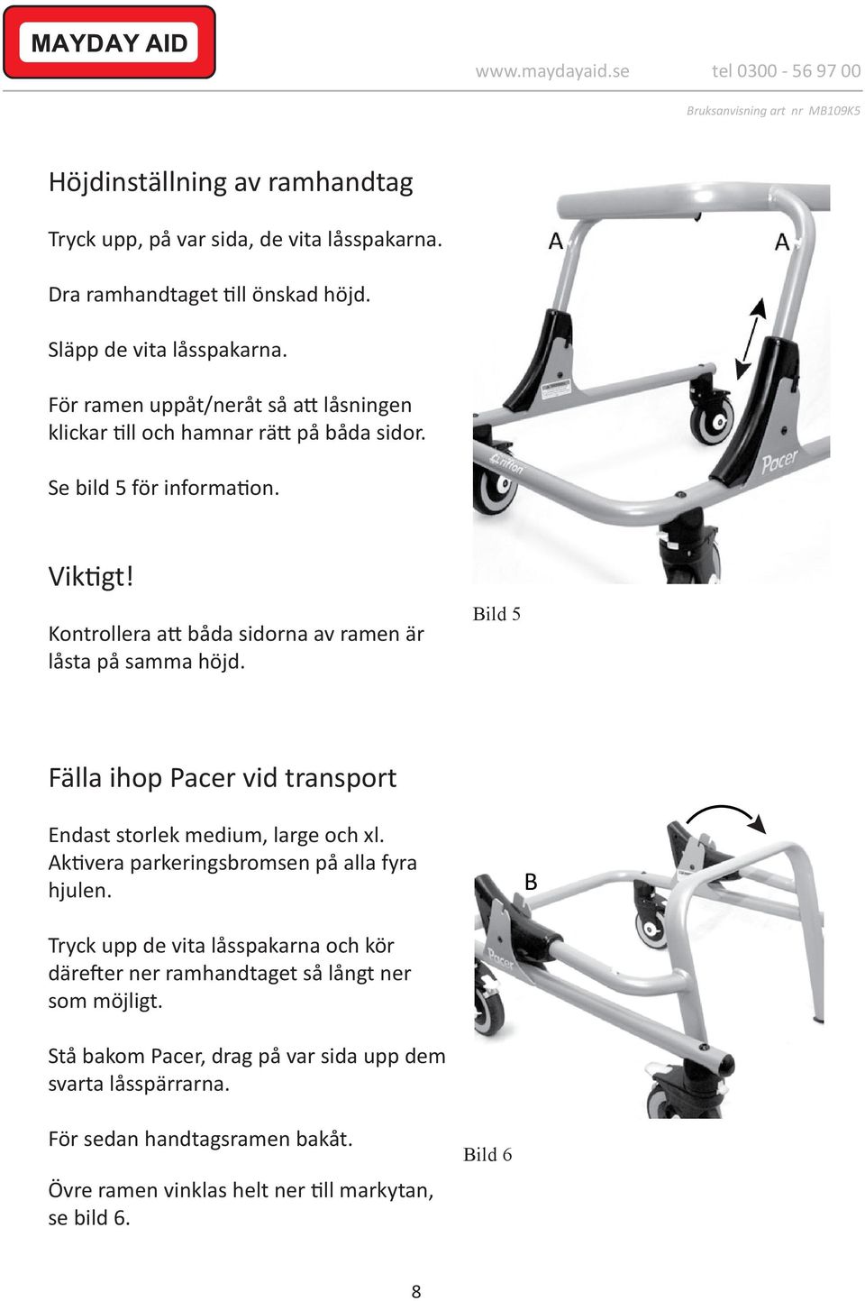 Kontrollera att båda sidorna av ramen är låsta på samma höjd. Bild 5 Fälla ihop Pacer vid transport Endast storlek medium, large och xl.