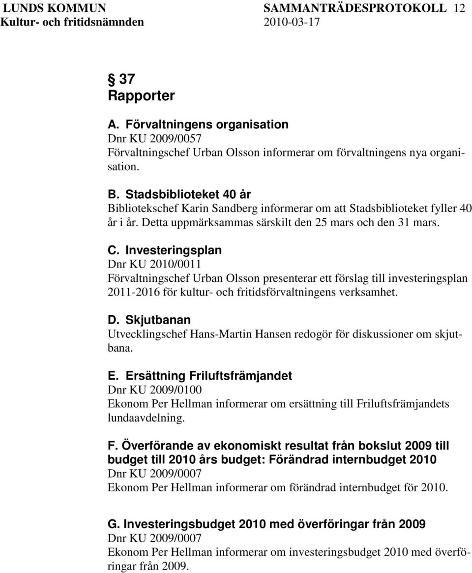 Investeringsplan Dnr KU 2010/0011 Förvaltningschef Urban Olsson presenterar ett förslag till investeringsplan 2011-2016 för kultur- och fritidsförvaltningens verksamhet. D. Skjutbanan Utvecklingschef Hans-Martin Hansen redogör för diskussioner om skjutbana.