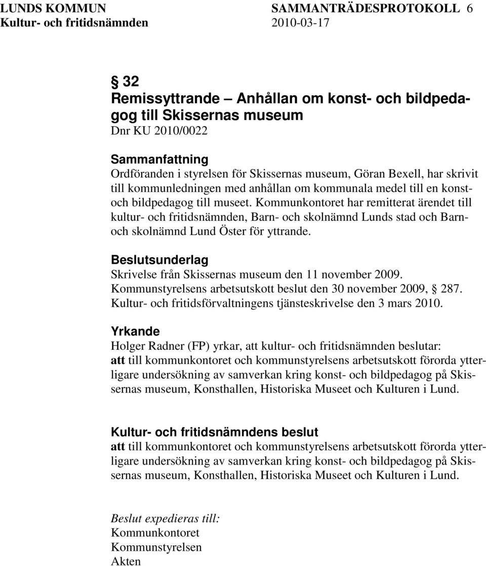 Kommunkontoret har remitterat ärendet till kultur- och fritidsnämnden, Barn- och skolnämnd Lunds stad och Barnoch skolnämnd Lund Öster för yttrande.