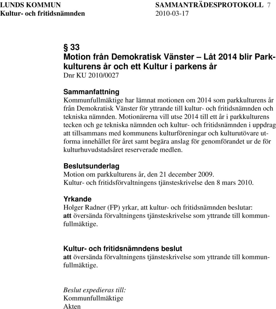 Motionärerna vill utse 2014 till ett år i parkkulturens tecken och ge tekniska nämnden och kultur- och fritidsnämnden i uppdrag att tillsammans med kommunens kulturföreningar och kulturutövare