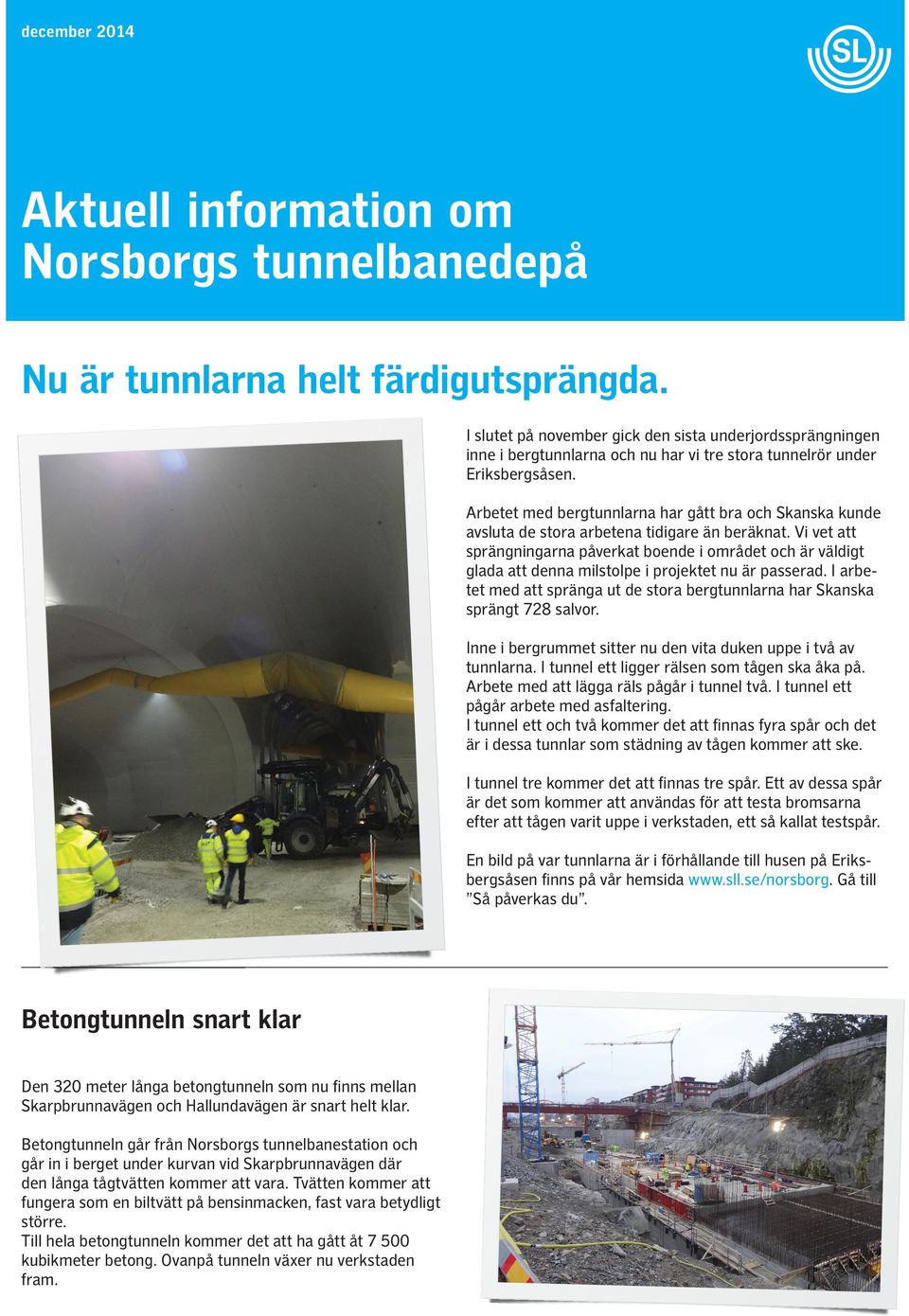 Arbetet med bergtunnlarna har gått bra och Skanska kunde avsluta de stora arbetena tidigare än beräknat.