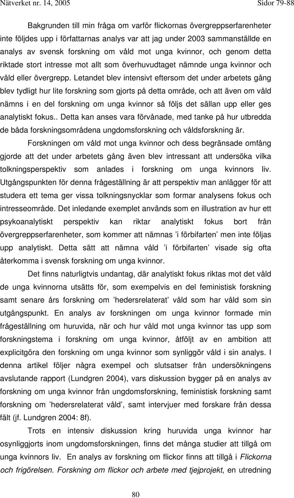 Letandet blev intensivt eftersom det under arbetets gång blev tydligt hur lite forskning som gjorts på detta område, och att även om våld nämns i en del forskning om unga kvinnor så följs det sällan