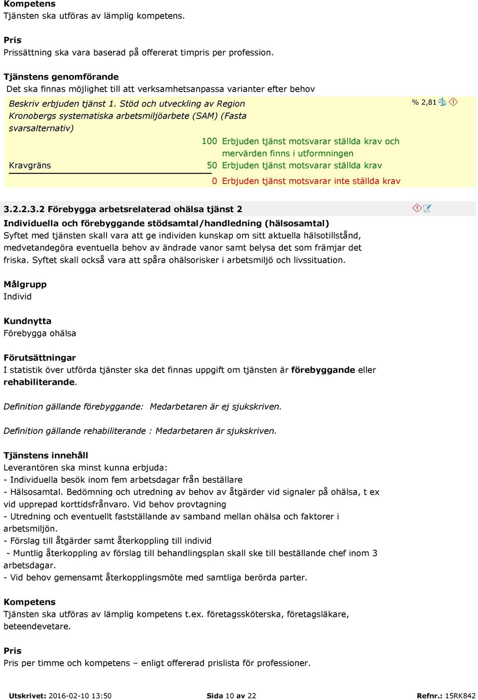 Stöd och utveckling av Region Kronobergs systematiska arbetsmiljöarbete (SAM) (Fasta 1 Erbjuden tjänst motsvarar ställda krav och 5 Erbjuden tjänst motsvarar ställda krav % 2,81 Erbjuden tjänst